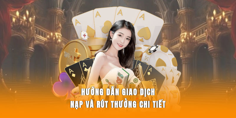 Hướng dẫn giao dịch nạp và rút thưởng chi tiết