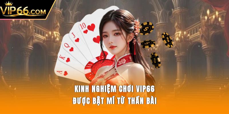 Kinh nghiệm chơi Vip66 được bật mí từ thần bài